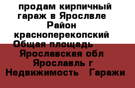 продам кирпичный гараж в Ярослвле › Район ­ красноперекопский › Общая площадь ­ 30 - Ярославская обл., Ярославль г. Недвижимость » Гаражи   